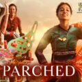 Are The Rural Indian Women ‘Parched’? – Movie Review